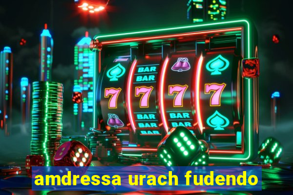 amdressa urach fudendo